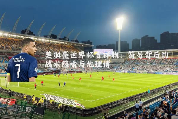 美加墨世界杯吉祥物：符号背后的战术隐喻与地理博弈